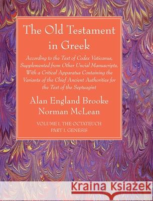 The Old Testament in Greek, Volume I The Octateuch, Part I Genesis Alan England Brooke Norman McLean 9781666727623