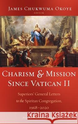 Charism and Mission Since Vatican II James Chukwuma Okoye Stephen Bevans 9781666728026