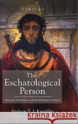 The Eschatological Person Andrew T. J. Kaethler D. Vincent Twomey 9781666728613 Cascade Books