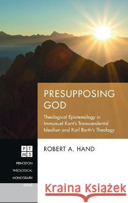 Presupposing God Robert A Hand   9781666728675 Pickwick Publications