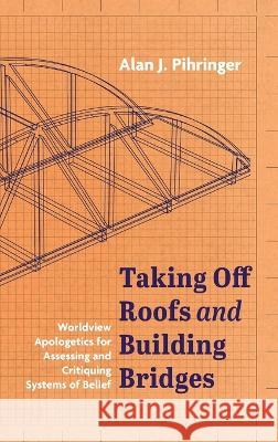 Taking Off Roofs and Building Bridges Alan J Pihringer 9781666728842 Resource Publications (CA)