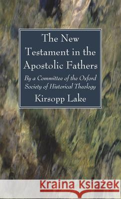 The New Testament in the Apostolic Fathers Kirsopp Lake 9781666729184