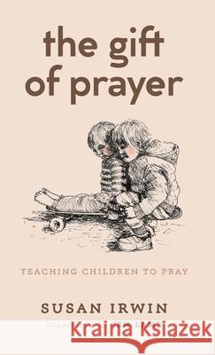 The Gift of Prayer Susan Irwin Jen Lamb 9781666729665 Resource Publications (CA)