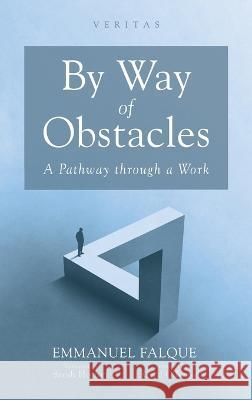 By Way of Obstacles: A Pathway Through a Work Falque, Emmanuel 9781666729689 Cascade Books