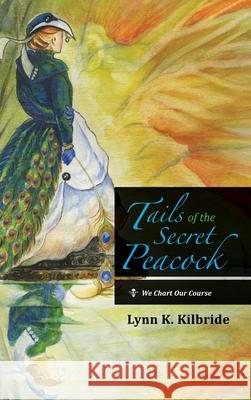 Tails of the Secret Peacock: We Chart Our Course Lynn K Kilbride 9781666729832 Resource Publications (CA)