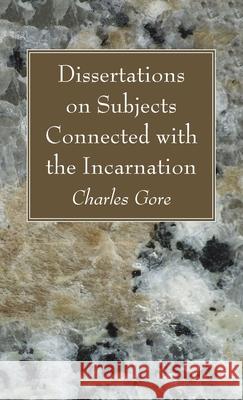Dissertations on Subjects Connected with the Incarnation Charles Gore 9781666729856 Wipf & Stock Publishers
