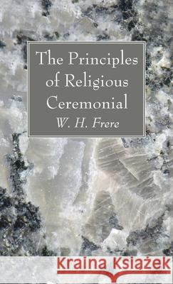 The Principles of Religious Ceremonial W. H. Frere 9781666729870 Wipf & Stock Publishers