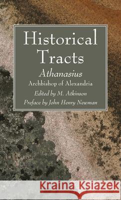 Historical Tracts Athanasius Archbisho M. Atkinson John Henry Newman 9781666729993 Wipf & Stock Publishers