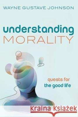 Understanding Morality Wayne Gustave Johnson 9781666730173