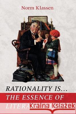 Rationality Is . . . The Essence of Literary Theory Norm Klassen 9781666730180 Cascade Books