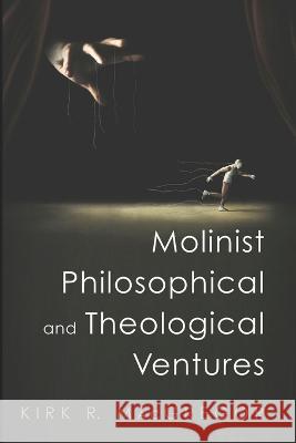 Molinist Philosophical and Theological Ventures Kirk R. MacGregor 9781666730302 Pickwick Publications