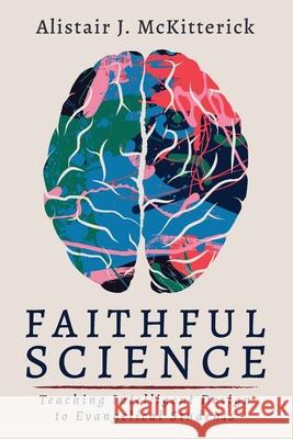 Faithful Science Alistair J. McKitterick 9781666730456 Resource Publications (CA)