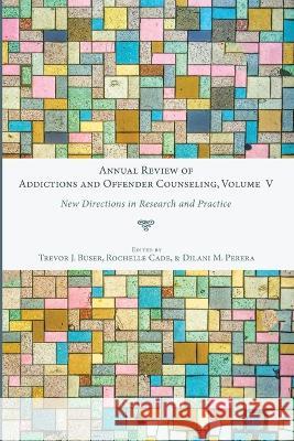 Annual Review of Addictions and Offender Counseling, Volume V: New Directions in Research and Practice Buser, Trevor J. 9781666730517 Resource Publications (CA)