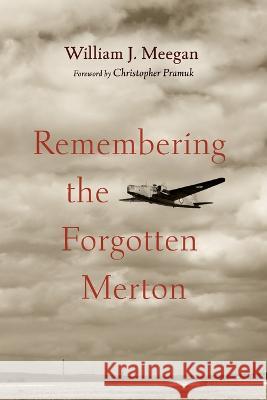 Remembering the Forgotten Merton William J. Meegan Christopher Pramuk 9781666730531