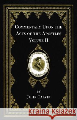 Commentary Upon the Acts of the Apostles, Volume Two John Calvin Henry Beveridge Christopher Fetherstone 9781666730623