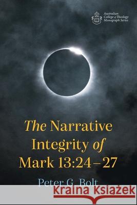 The Narrative Integrity of Mark 13: 24-27 Peter G. Bolt 9781666730791