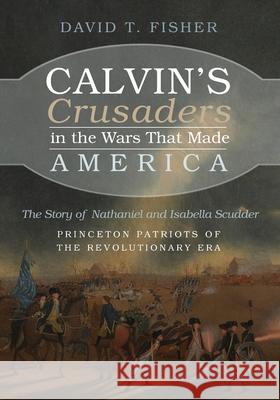 Calvin's Crusaders in the Wars That Made America David T. Fisher 9781666730852 Resource Publications (CA)