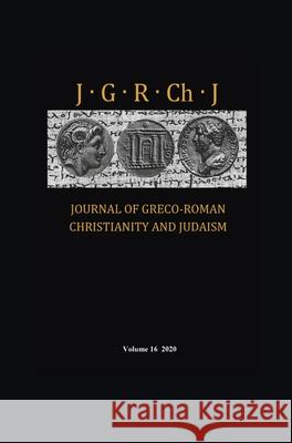 Journal of Greco-Roman Christianity and Judaism, Volume 16 Stanley E. Porter Matthew Brook O'Donnell Wendy Porter 9781666730951