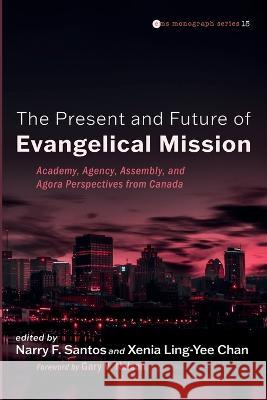 The Present and Future of Evangelical Mission Narry F Santos Xenia Ling-Yee Chan Gary V Nelson 9781666730968 Pickwick Publications