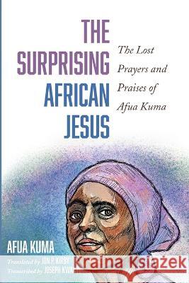 The Surprising African Jesus Kuma, Afua 9781666730982 Wipf & Stock Publishers