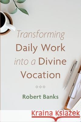 Transforming Daily Work Into a Divine Vocation Banks, Robert 9781666731187 Cascade Books