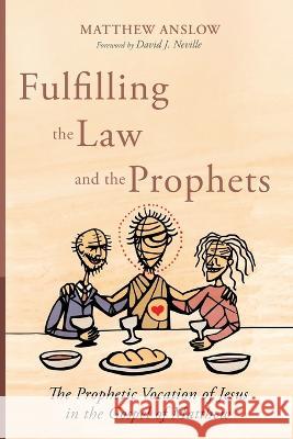 Fulfilling the Law and the Prophets Matthew Anslow David J Neville  9781666731194