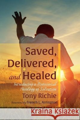 Saved, Delivered, and Healed Tony Richie French L. Arrington 9781666731439