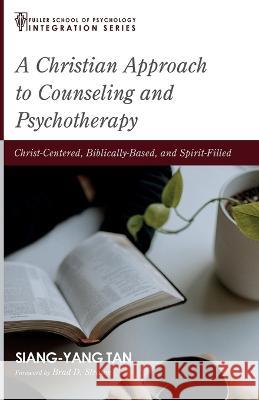 A Christian Approach to Counseling and Psychotherapy Siang-Yang Tan Brad D. Strawn 9781666731613 Cascade Books