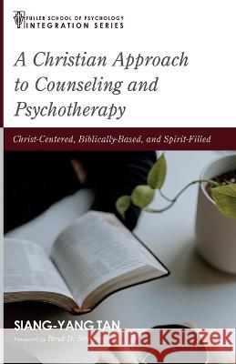 A Christian Approach to Counseling and Psychotherapy Siang-Yang Tan Brad D. Strawn 9781666731613