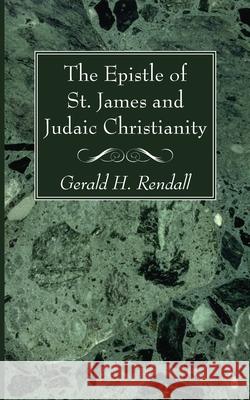 The Epistle of St. James and Judaic Christianity Gerald H Rendall 9781666731705