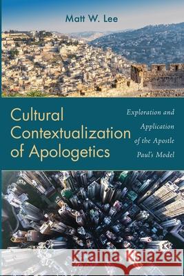 Cultural Contextualization of Apologetics Matt W. Lee 9781666731989 Wipf & Stock Publishers