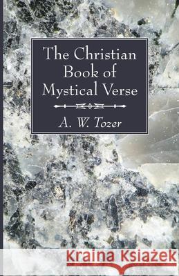 The Christian Book of Mystical Verse A. W. Tozer 9781666732016 Wipf & Stock Publishers