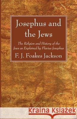 Josephus and the Jews F. J. Foake 9781666732023 Wipf & Stock Publishers