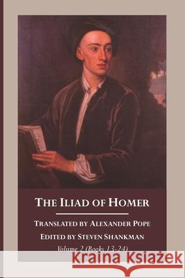 The Iliad of Homer, Volume 2 Alexandar Pope Steven Shankman 9781666732368