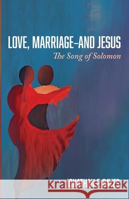 Love, Marriage-and Jesus Jonathan F. Bayes 9781666732429