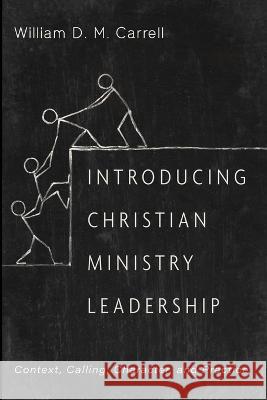 Introducing Christian Ministry Leadership William D. M. Carrell 9781666732856 Wipf & Stock Publishers