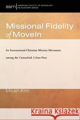 Missional Fidelity of MoveIn Micah Kim   9781666732863 Pickwick Publications