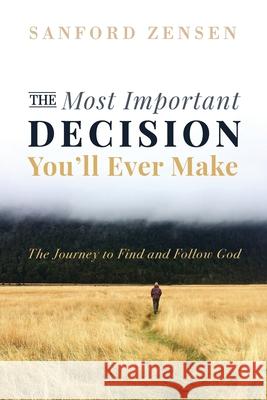 The Most Important Decision You'll Ever Make Sanford Zensen 9781666733006 Wipf & Stock Publishers