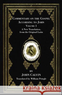 Commentary on the Gospel According to John, Volume 1 John Calvin William Pringle 9781666733044 Wipf & Stock Publishers