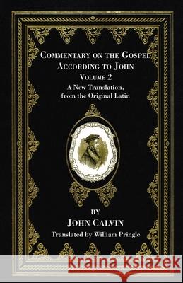 Commentary on the Gospel According to John, Volume 2 John Calvin William Pringle 9781666733051