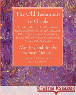 The Old Testament in Greek, Volume I The Octateuch, Part I Genesis Alan England Brooke Norman McLean 9781666733204