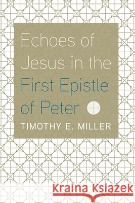 Echoes of Jesus in the First Epistle of Peter Timothy E. Miller 9781666733372 Pickwick Publications