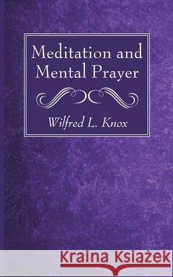 Meditation and Mental Prayer Wilfred L. Knox 9781666733600 Wipf & Stock Publishers