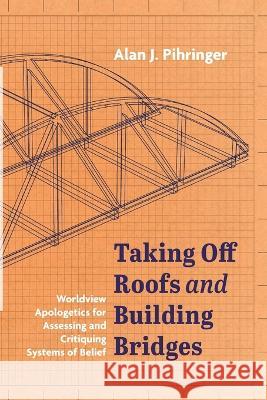 Taking Off Roofs and Building Bridges Alan J Pihringer 9781666733860 Resource Publications (CA)