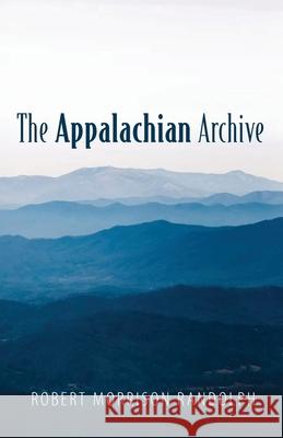 The Appalachian Archive Robert Morrison Randolph 9781666733877 Resource Publications (CA)