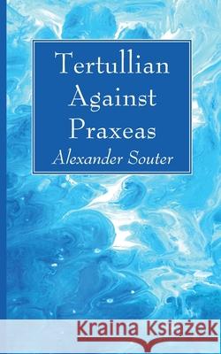 Tertullian Against Praxeas Alexander Souter 9781666733884 Wipf & Stock Publishers