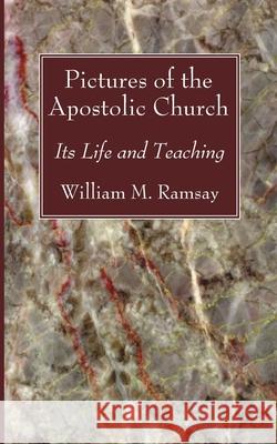 Pictures of the Apostolic Church William M. Ramsay 9781666733976