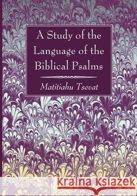 A Study of the Language of the Biblical Psalms Matitiahu Tsevat 9781666734027 Wipf & Stock Publishers