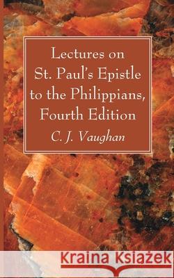 Lectures on St. Paul's Epistle to the Philippians, Fourth Edition C. J. Vaughan 9781666734157 Wipf & Stock Publishers