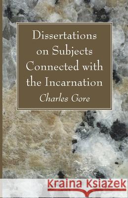 Dissertations on Subjects Connected with the Incarnation Charles Gore 9781666734225 Wipf & Stock Publishers